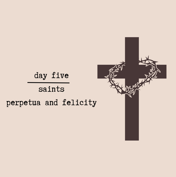 Day Five - Sts. Perpetua and Felicity