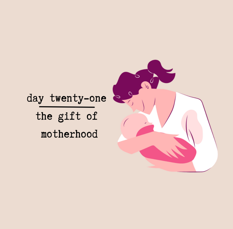 Day Twenty-One - The Gift of Motherhood
