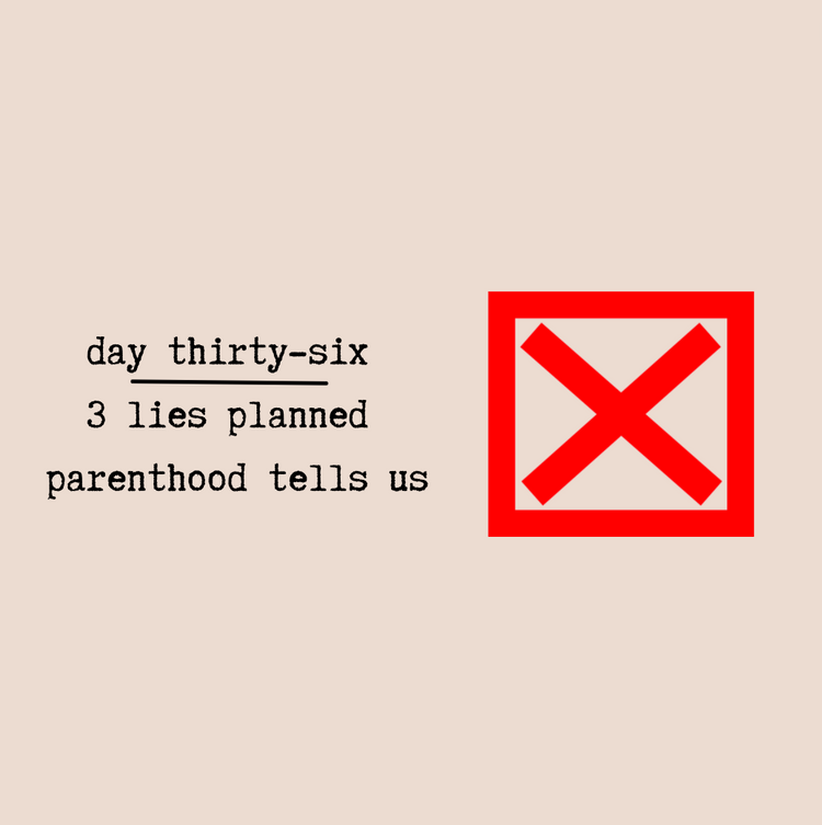 Day Thirty-Six - 3 Lies Planned Parenthood Tells Us